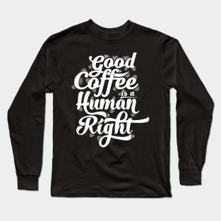 good coffee is a human right white Long Sleeve T-Shirt